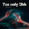 About Yes Only Uhh Song